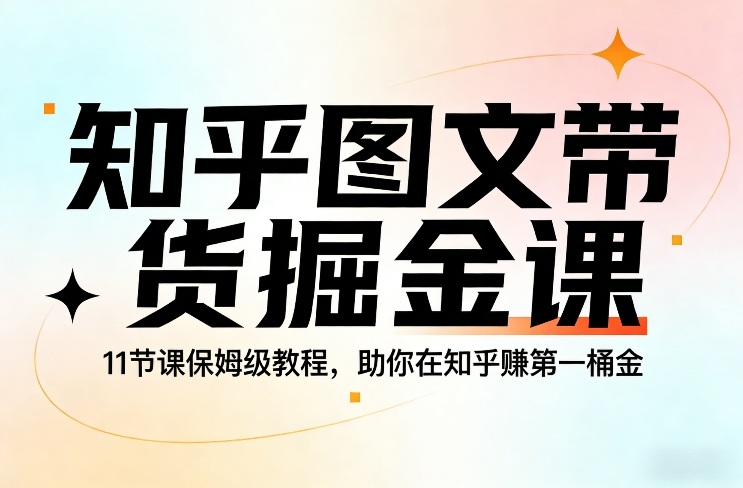 知乎图文带货掘金课，11节课保姆级教程，助你在知乎賺第一桶金网赚库-项目库-轻创网-中创网-福缘网-冒泡网-资源之家-魔方项目库网赚库