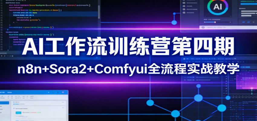 AI工作流训练营第四期：n8n+Sora2+Comfyui全流程实战教学网赚库-项目库-轻创网-中创网-福缘网-冒泡网-资源之家-魔方项目库网赚库