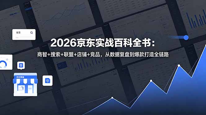 2026京东实战百科全书:商智+搜索+联盟+店铺+竞品,从数据复盘到爆款打造全链路网赚库-项目库-轻创网-中创网-福缘网-冒泡网-资源之家-魔方项目库网赚库