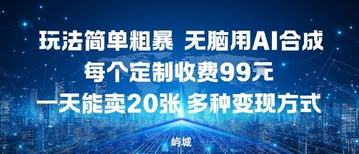 玩法简单粗暴，无脑用AI合成，每个定制收费99米，一天能搞10张，多种变现方式网赚库-项目库-轻创网-中创网-福缘网-冒泡网-资源之家-魔方项目库网赚库