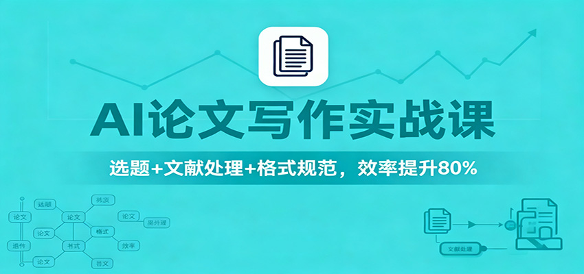 AI论文写作实战课：选题+文献处理+格式规范，效率提升80%网赚库-项目库-轻创网-中创网-福缘网-冒泡网-资源之家-魔方项目库网赚库