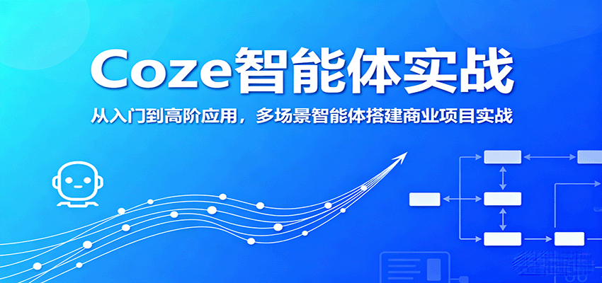 Coze智能体实战，从入门到高阶应用，多场景智能体搭建商业项目实战网赚库-项目库-轻创网-中创网-福缘网-冒泡网-资源之家-魔方项目库网赚库
