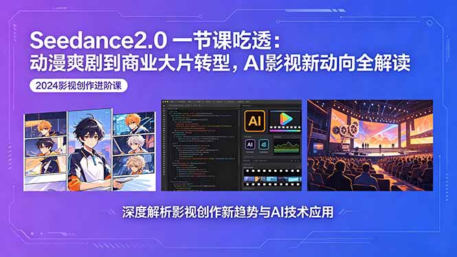 Seedance2.0一节课吃透：动漫爽剧到商业大片转型，AI影视新动向全解读网赚库-项目库-轻创网-中创网-福缘网-冒泡网-资源之家-魔方项目库网赚库