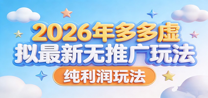 2026年多多虚拟最新无推广，纯利润玩法。网赚库-项目库-轻创网-中创网-福缘网-冒泡网-资源之家-魔方项目库网赚库