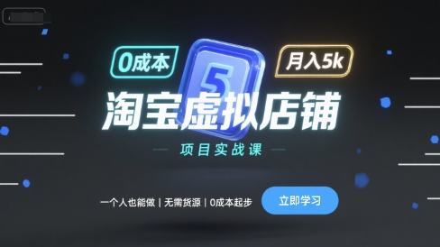 淘宝虚拟店铺项目实战课，一个人也能做，无需货源、0成本起步，月入5k网赚库-项目库-轻创网-中创网-福缘网-冒泡网-资源之家-魔方项目库网赚库