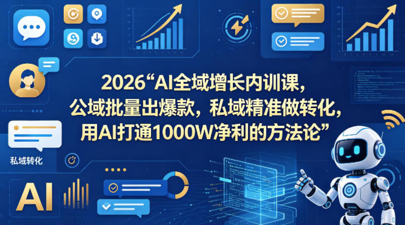 2026AI全域增长内训课，公域批量出爆款，私域精准做转化，用AI打通1000W净利的方法论(更新)网赚库-项目库-轻创网-中创网-福缘网-冒泡网-资源之家-魔方项目库网赚库