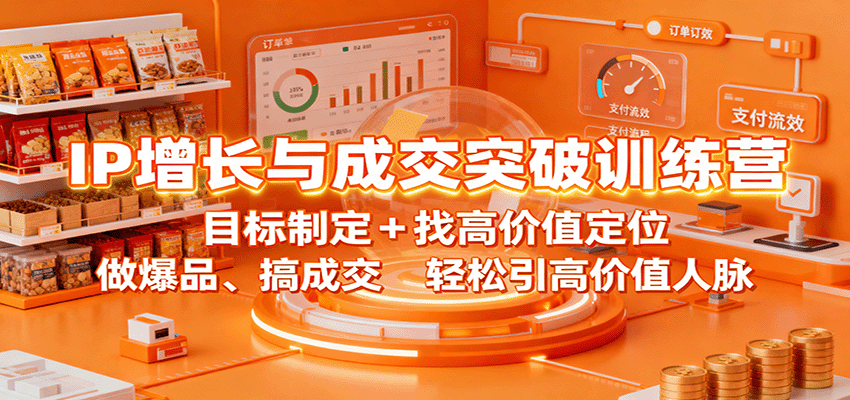 IP增长与成交突破训练营：目标制定+找高价值定位，做爆品、搞成交，轻松引高价值人脉网赚库-项目库-轻创网-中创网-福缘网-冒泡网-资源之家-魔方项目库网赚库