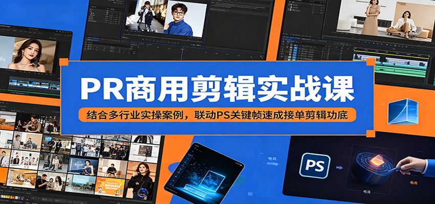 PR商用剪辑实战课:结合多行业实操案例,联动PS关键帧速成接单剪辑功底网赚库-项目库-轻创网-中创网-福缘网-冒泡网-资源之家-魔方项目库网赚库