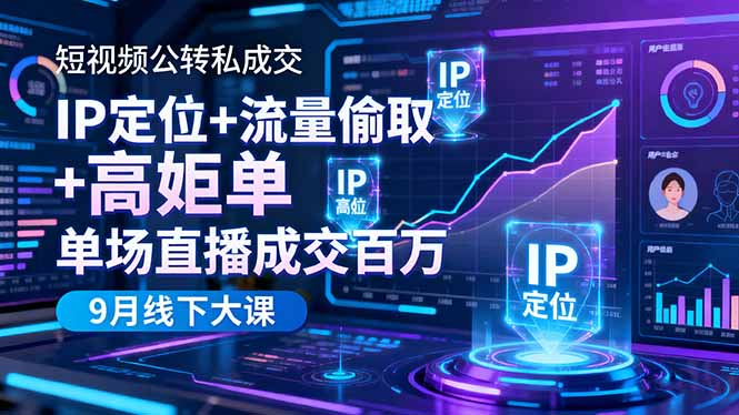 短视频公转私成交9月线下大课，IP定位+流量偷取+高客单，单场直播成交百万网赚库-项目库-轻创网-中创网-福缘网-冒泡网-资源之家-魔方项目库网赚库