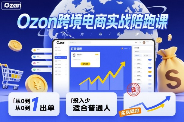 Ozon跨境电商实战陪跑课，教你从0到1出单，投入少适合普通人网赚库-项目库-轻创网-中创网-福缘网-冒泡网-资源之家-魔方项目库网赚库
