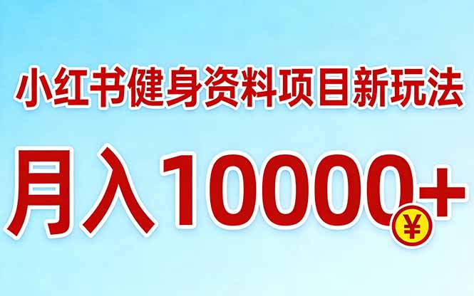 小红书健身资料项目最新玩法，月入10000＋，收益潜力可以无限放大网赚库-项目库-轻创网-中创网-福缘网-冒泡网-资源之家-魔方项目库网赚库
