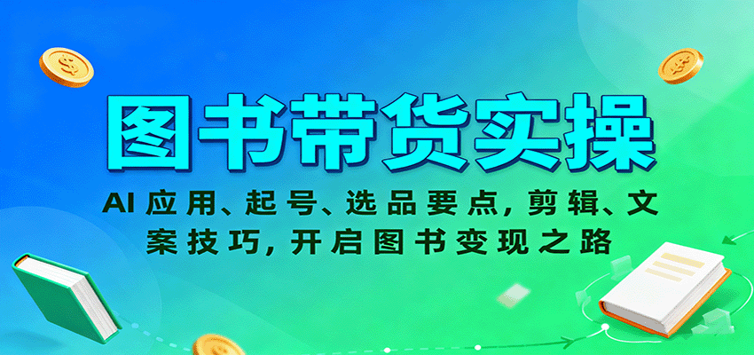 图书带货实操，AI应用、起号、选品要点，剪辑、文案技巧，开启图书变现之路网赚库-项目库-轻创网-中创网-福缘网-冒泡网-资源之家-魔方项目库网赚库