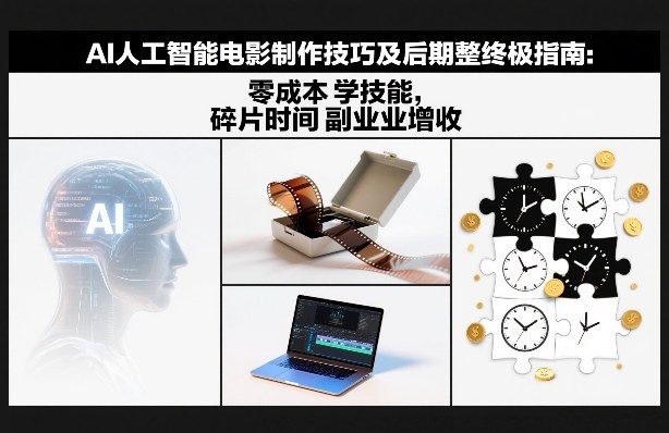 AI人工智能电影制作技巧及后期完整终极指南：零成本学技能，碎片时间副业增收网赚库-项目库-轻创网-中创网-福缘网-冒泡网-资源之家-魔方项目库网赚库