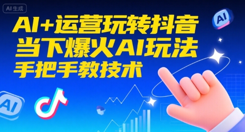 AI+运营玩转抖音，当下爆火AI玩法，手把手教技术网赚库-项目库-轻创网-中创网-福缘网-冒泡网-资源之家-魔方项目库网赚库