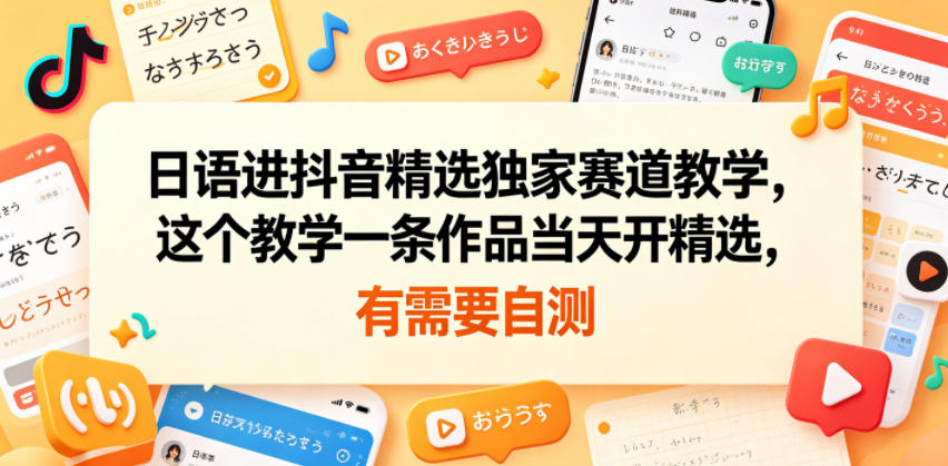 日语进抖音精选独家赛道教学,这个教学一条作品当天开精选,有需要自测网赚库-项目库-轻创网-中创网-福缘网-冒泡网-资源之家-魔方项目库网赚库