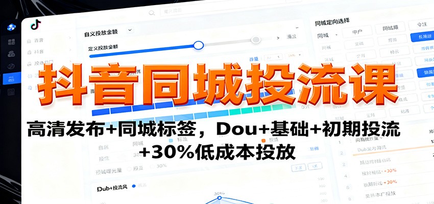 抖音同城投流课：高清发布+同城标签，Dou+基础+初期投流+30%低成本投放网赚库-项目库-轻创网-中创网-福缘网-冒泡网-资源之家-魔方项目库网赚库