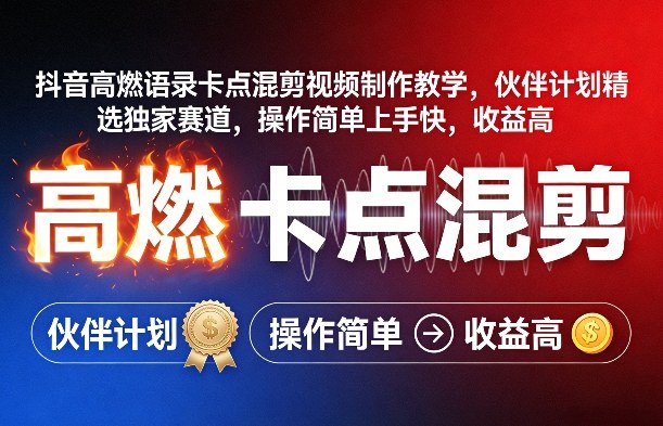 抖音高燃语录卡点混剪视频制作教学，伙伴计划精选独家赛道，操作简单上手快，收益高网赚库-项目库-轻创网-中创网-福缘网-冒泡网-资源之家-魔方项目库网赚库