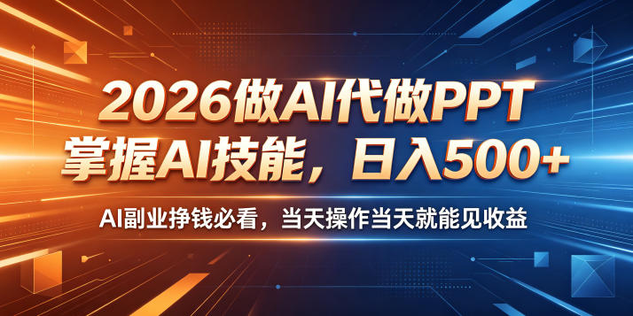 2026做AI代做PPT，掌握AI技能，日入500+，AI副业挣钱必看，当天操作当天就能见收益【揭秘】网赚库-项目库-轻创网-中创网-福缘网-冒泡网-资源之家-魔方项目库网赚库
