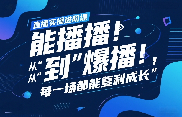 直播实操进阶课，直播经验复盘：从“能播”到“爆播”，每一场都能复利成长网赚库-项目库-轻创网-中创网-福缘网-冒泡网-资源之家-魔方项目库网赚库