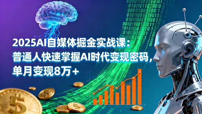 2025AI自媒体掘金实战课：普通人快速掌握AI时代变现密码，单月变现8万+网赚库-项目库-轻创网-中创网-福缘网-冒泡网-资源之家-魔方项目库网赚库