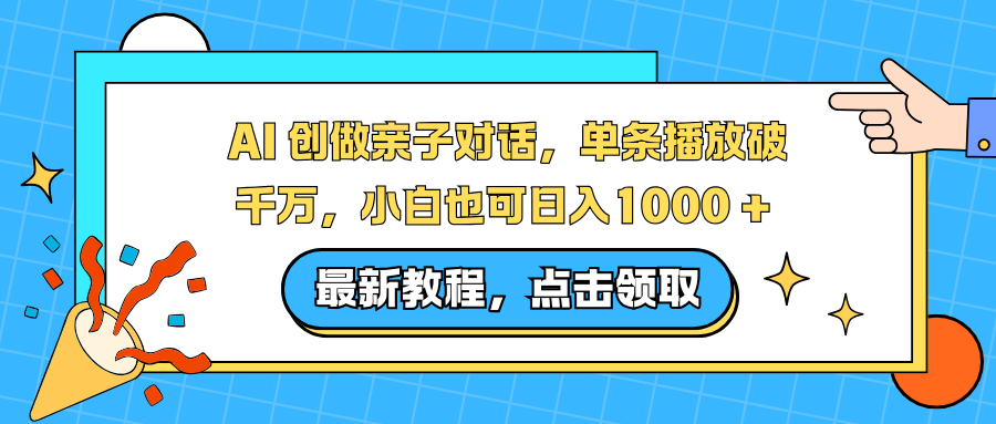 AI 创做亲子对话，单条播放破千万，小白也可日入1000 +网赚库-项目库-轻创网-中创网-福缘网-冒泡网-资源之家-魔方项目库网赚库
