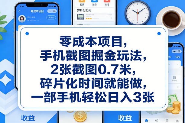 零成本项目，手机截图掘金玩法，2张截图0.7米，碎片化时间就能做，一部手机轻松日入3张【揭秘】网赚库-项目库-轻创网-中创网-福缘网-冒泡网-资源之家-魔方项目库网赚库
