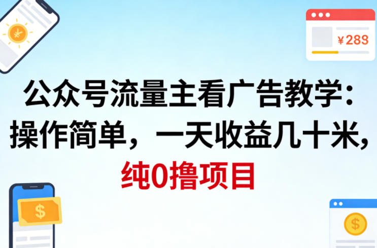 公众号流量主看广告撸收益，操作简单，一天收益几十米，纯0撸项目网赚库-项目库-轻创网-中创网-福缘网-冒泡网-资源之家-魔方项目库网赚库
