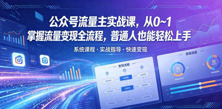 公众号流量主实战课,从0~1掌握流量变现全流程,普通人也能轻松上手网赚库-项目库-轻创网-中创网-福缘网-冒泡网-资源之家-魔方项目库网赚库