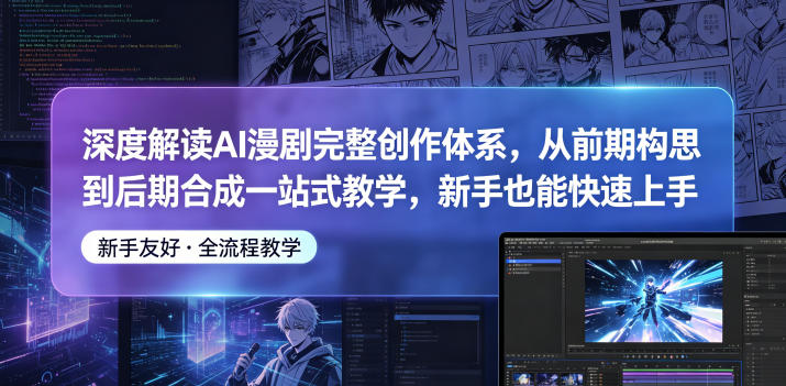 深度解读AI漫剧完整创作体系,从前期构思到后期合成一站式教学,新手也能快速上手网赚库-项目库-轻创网-中创网-福缘网-冒泡网-资源之家-魔方项目库网赚库