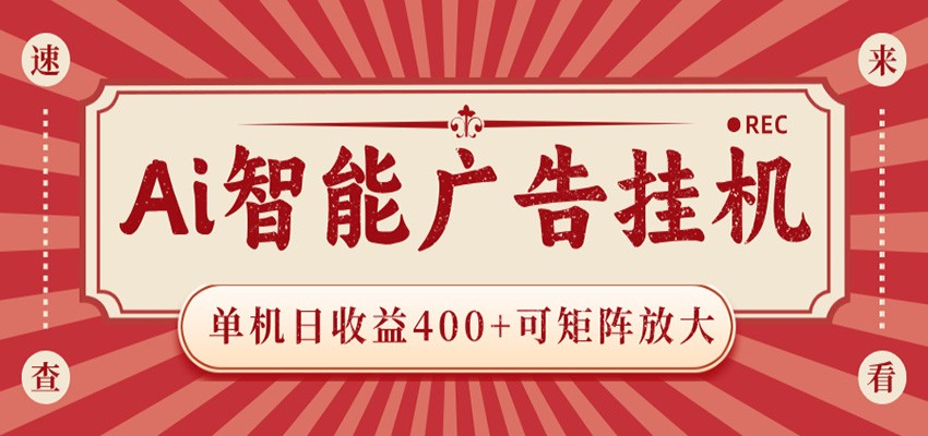 AI智能广告挂机 单机日收益400+ 可矩阵放大 设备越多收益越大 背靠大平台 绿色稳定网赚库-项目库-轻创网-中创网-福缘网-冒泡网-资源之家-魔方项目库网赚库
