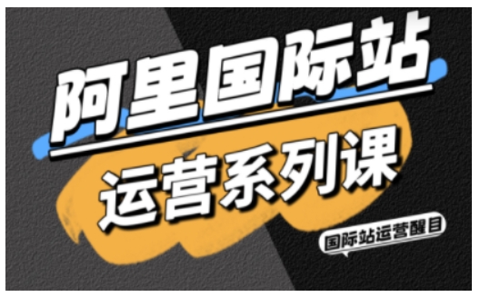 阿里国际站运营系列课，涵盖精准引流、直通车与全站推实战SOP，搭配AI效率工具包与高阶增长玩法网赚库-项目库-轻创网-中创网-福缘网-冒泡网-资源之家-魔方项目库网赚库