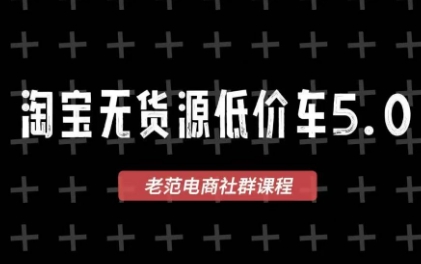 老范电商·淘宝无货源教程(更新4月)网赚库-项目库-轻创网-中创网-福缘网-冒泡网-资源之家-魔方项目库网赚库