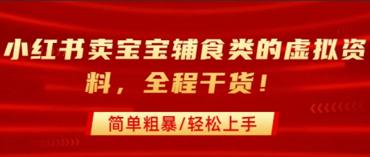 小红书卖宝宝辅食类的虚拟资料，从引流到私域变现，全程干货，简单粗暴，轻松上手网赚库-项目库-轻创网-中创网-福缘网-冒泡网-资源之家-魔方项目库网赚库