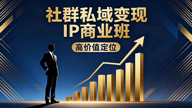 社群私域变现IP商业班，高价值定位,精准引流,私聊成交，实践年盈利破百万网赚库-项目库-轻创网-中创网-福缘网-冒泡网-资源之家-魔方项目库网赚库