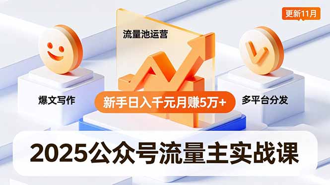 2025公众号流量主实战课，爆文写作、流量池运营、多平台分发，新手日入千元月赚5万+更新11月网赚库-项目库-轻创网-中创网-福缘网-冒泡网-资源之家-魔方项目库网赚库