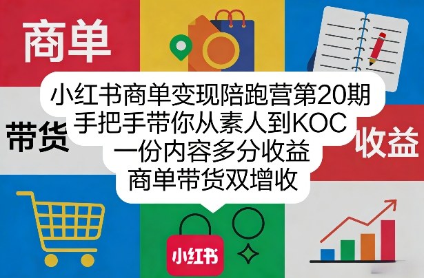 小红书商单变现陪跑营第20期，手把手带你从素人到KOC，一份内容多分收益，商单带货双增收网赚库-项目库-轻创网-中创网-福缘网-冒泡网-资源之家-魔方项目库网赚库