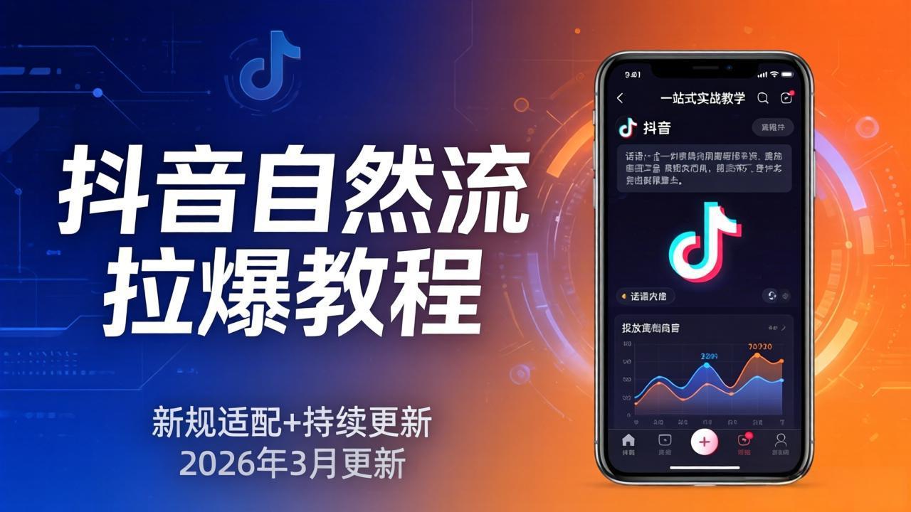 抖音自然流拉爆教程：新规适配+持续更新，话术+投放+起号一站式实战教学(更新26年3月网赚库-项目库-轻创网-中创网-福缘网-冒泡网-资源之家-魔方项目库网赚库