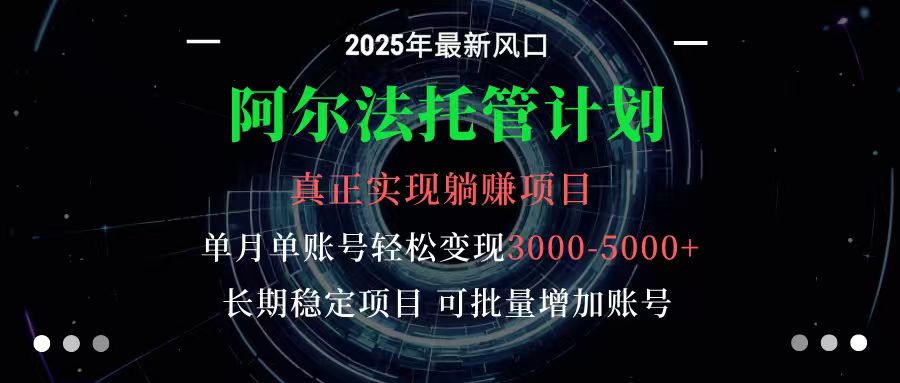 阿尔法托管计划 单账号月入3000-5000，长期稳定项目，新手小白轻松上手网赚库-项目库-轻创网-中创网-福缘网-冒泡网-资源之家-魔方项目库网赚库