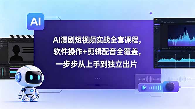 AI漫剧短视频实战全套课程,软件操作+剪辑配音全覆盖,一步步从上手到独立出片网赚库-项目库-轻创网-中创网-福缘网-冒泡网-资源之家-魔方项目库网赚库