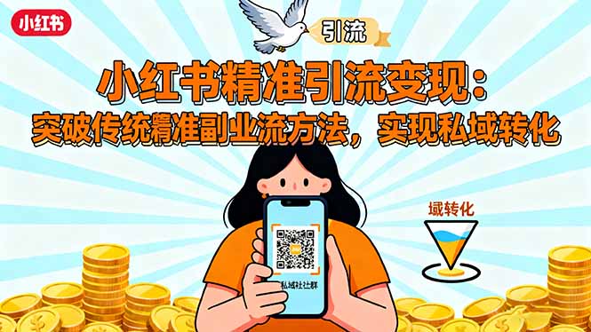 小红书精准引流变现：突破传统副业思维，掌握精准引流方法，实现私域转化网赚库-项目库-轻创网-中创网-福缘网-冒泡网-资源之家-魔方项目库网赚库