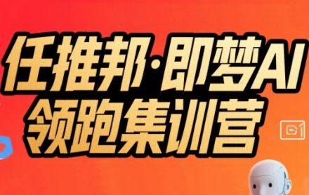 任推邦·即梦AI领跑集训营，低粉号冷启动，单条视频变现1.2W实操网赚库-项目库-轻创网-中创网-福缘网-冒泡网-资源之家-魔方项目库网赚库
