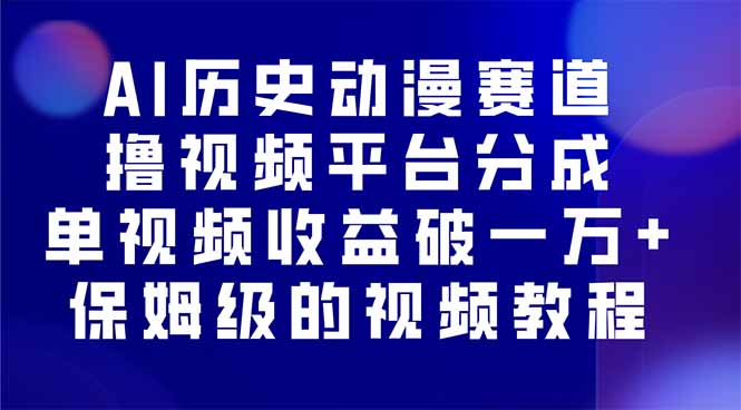 AI历史动漫赛道撸分成，单视频收益破10000+的玩法，保姆级的视频教程！网赚库-项目库-轻创网-中创网-福缘网-冒泡网-资源之家-魔方项目库网赚库