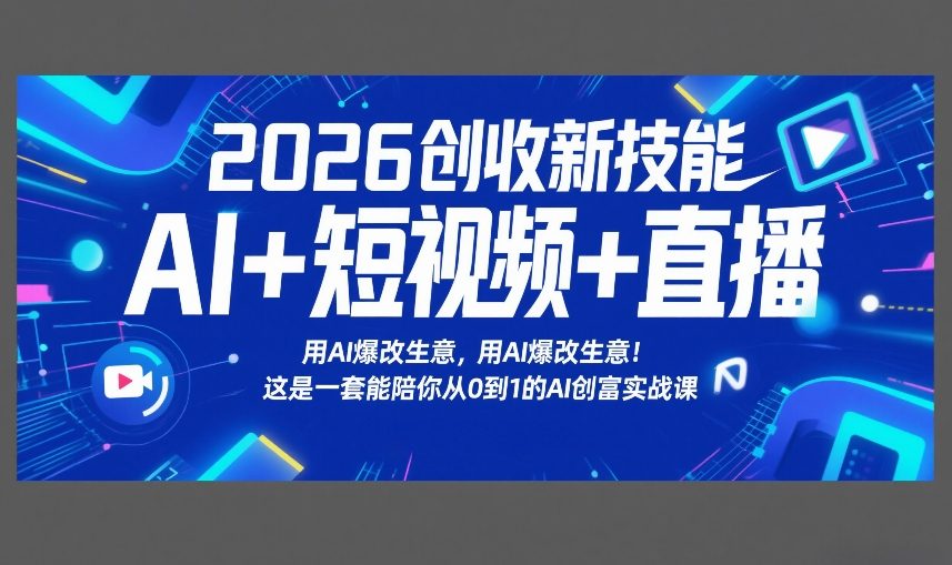 2026创收新技能AI+短视频+直播，用AI爆改生意，这是一套能陪你从0到1的AI创富实战课网赚库-项目库-轻创网-中创网-福缘网-冒泡网-资源之家-魔方项目库网赚库