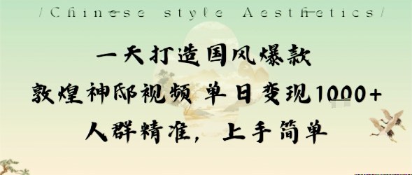 一天打造国风爆款敦煌神邸视频单日变现1k+人群精准，上手简单网赚库-项目库-轻创网-中创网-福缘网-冒泡网-资源之家-魔方项目库网赚库