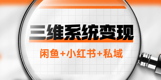 （7898期）三维系统变现项目：普通人首选-年入百万的翻身项目，闲鱼+小红书+私域网赚库-项目库-轻创网-中创网-福缘网-冒泡网-资源之家-魔方项目库网赚库