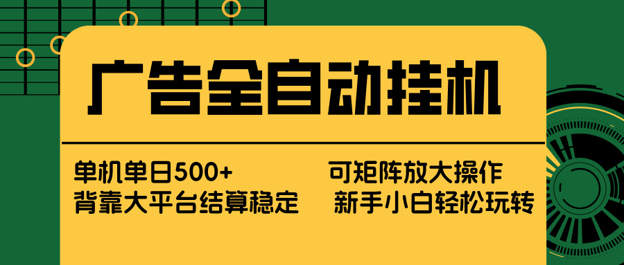 广告全自动挂机 单机单日500+ 矩阵放大 背靠大平台 绿色稳定 新手小白轻松玩转网赚库-项目库-轻创网-中创网-福缘网-冒泡网-资源之家-魔方项目库网赚库