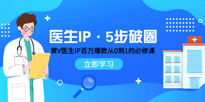 （7836期）医生IP·5步破圈：黄V医生IP百万爆款从0到1的必修课 学习内容运营的底层…网赚库-项目库-轻创网-中创网-福缘网-冒泡网-资源之家-魔方项目库网赚库