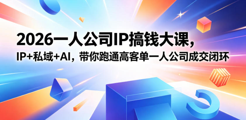 2026一人公司IP搞钱大课扬州站，IP+私域+AI，带你跑通高客单一人公司成交闭环(5.15-16-17)网赚库-项目库-轻创网-中创网-福缘网-冒泡网-资源之家-魔方项目库网赚库