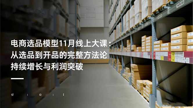 电商选品模型11月线上大课：从选品到开品的完整方法论 持续增长与利润突破网赚库-项目库-轻创网-中创网-福缘网-冒泡网-资源之家-魔方项目库网赚库