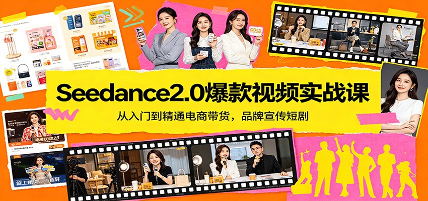 Seedance2.0爆款视频实战课：从入门到精通电商带货，品牌宣传短剧网赚库-项目库-轻创网-中创网-福缘网-冒泡网-资源之家-魔方项目库网赚库